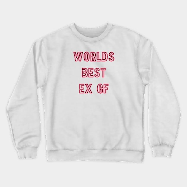 Worlds Best Ex Gf Crewneck Sweatshirt by LylaLace Studio